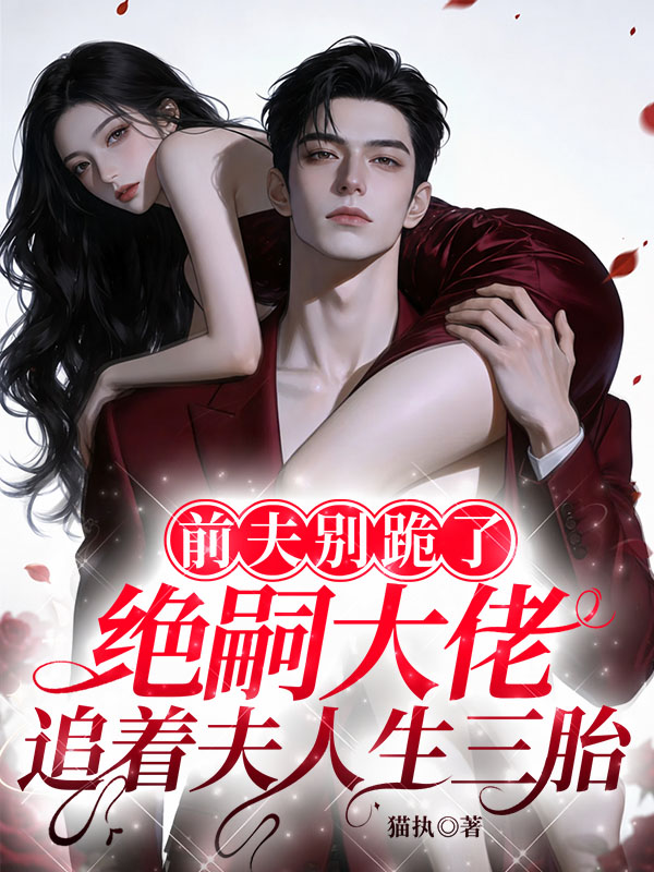 260831渣夫别跪了，绝嗣大佬追着夫人生三胎.jpg