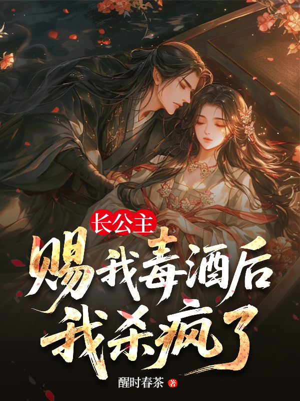 长公主赐我毒酒后，我杀疯了.jpg